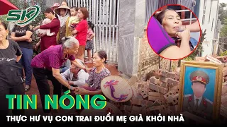 Tin Nóng: Thực Hư Vụ Con Trai Cùng Vợ “Hợp Sức” Lừa Mẹ Già Sang Tên Tài Sản Rồi Đuổi Ra Khỏi Nhà