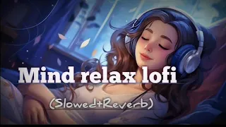 Mind Relax Lofi Songs ( Slowed + Reverb Mashup ) Best Of || Arijit Singh || Love Top Song