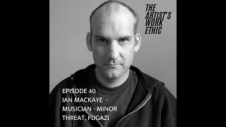 Musician Ian MacKaye (Minor Threat and Fugazi) Interview - The Artist's Work Ethic Podcast