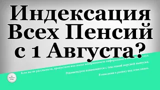 Индексация Всех Пенсий с 1 Августа?