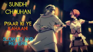 Sunidhi Chauhan  ~ Pyaar Ki Yeh Kahaani (Slowed and Reverb)