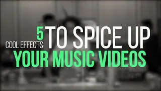 5 Cool Effects To Spice Up Your Music Videos