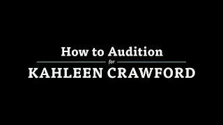 How to Audition for Kahleen Crawford