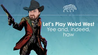 Let's Play Weird West - A rootin' tootin' good time