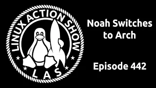 Noah Switches to Arch | Linux Action Show 442