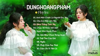 Dunghoangpham Những Ca Khúc Triệu View Hay Nhất / Anh Mới Chính Là Người Em Yêu, Cho Em Một Lần Yêu