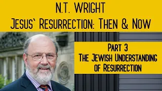 PART 3 OF 6 - The Jewish Understanding of Resurrection - N. T. Wright - Resurrection: Then & Now