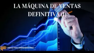 La Máquina de Ventas Definitiva (parte 1) - Un Resumen de Libros para Emprendedores