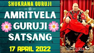 GURUJI AMRITVELA || 17 APRIL 2022||SUNDAY🙏JAI GURU JI🙏SHUKRANA GURUJI | GURUJI PARIVAAR LOVERS