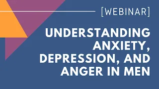 It Takes One to Know One: Understanding Anxiety, Depression, and Anger in Men