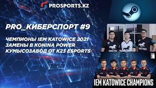 PRO_КИБЕРСПОРТ #9: ЧЕМПИОНЫ IEM KATOWICE 2021, ЗАМЕНЫ В KONINA POWER И КУМЫСОЗАВОД ОТ К23 ESPORTS