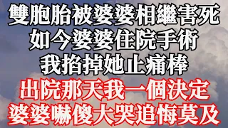 雙胞胎被婆婆相繼害死，如今婆婆住院手術，我掐掉她止痛棒，出院那天我一個決定，婆婆嚇傻大哭追悔莫及