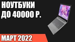 ТОП—7. Лучшие ноутбуки до 40000 руб. Март 2022 года. Рейтинг!