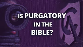 Is Purgatory in the Bible?