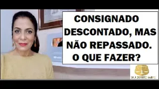 CONSIGNADO DESCONTADO, MAS NÃO REPASSADO. O QUE FAZER?