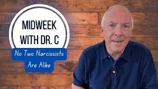 Midweek with Dr. C- No Two Narcissists Are Alike