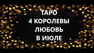 4 Королевы 👸 ЛИЧНАЯ ЖИЗНЬ В ИЮЛЕ💖ЧТО ОЖИДАЕТ В ЛЮБВИ💖Общий Расклад Таро Эзотерика Аналитика