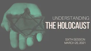 Understanding the Holocaust: Session Six