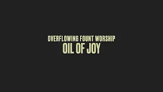 Overflowing Fount Worship - Oil of Joy