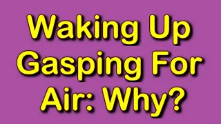 Waking Up Gasping For Air: Why?
