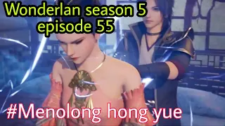 Menolong hong yue || wonderland season 5 episode 55 || cerita wan jie xian zong