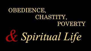 Obedience, Chastity, Poverty & Spiritual Life