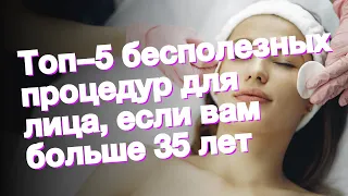 Топ−5 бесполезных процедур для лица, если вам больше 35 лет