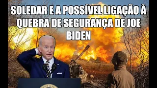 Soledar and the possible link to Joe Biden's security breach - subtitles (Por, Eng, Rus)