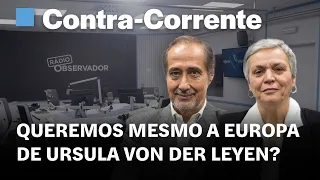 Queremos mesmo a Europa de Ursula von der Leyen?  || Contra-Corrente na Rádio Observador