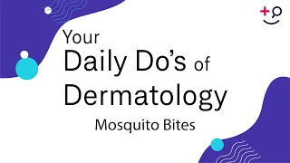 Mosquito Bites - Daily Do's of Dermatology