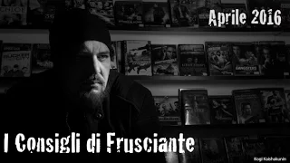 I  Consigli di Frusciante: Aprile 2016