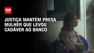 Justiça mantém presa mulher que levou cadáver ao banco | CNN PRIME TIME