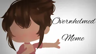 Overwhelmed meme // Gacha club // Vent?