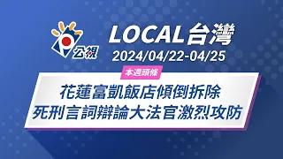 《Local台灣》花蓮富凱飯店傾倒拆除 死刑言詞辯論大法官激烈攻防｜20240422-0425