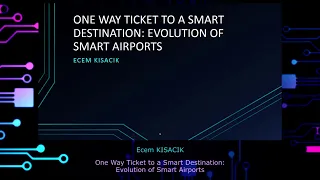 One Way Ticket To A Smart Destination: Evolution Of Smart Airports - Ecem KISACIK