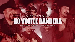 Revolucion Norteña Ft Miguel Comando - No Voltee Bandera (video en vivo)