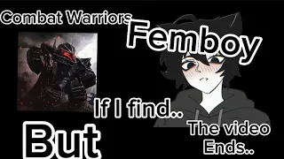 Combat Warriors..But if I find a Femboy the video ends.