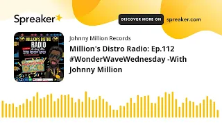 Million's Distro Radio: Ep.112 #WonderWaveWednesday -With Johnny Million