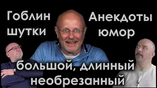 Гоблин: Анекдоты, шутки, юмор - большой, длинный, необрезанный