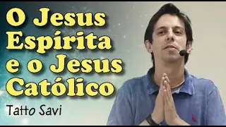 O JESUS CATÓLICO E O JESUS ESPÍRITA - TATTO SAVI
