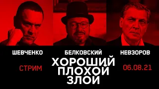 ХОРОШИЙ / ПЛОХОЙ / ЗЛОЙ. Александр Невзоров, Максим Шевченко, Станислав Белковский. СТРИМ 06.08.2021