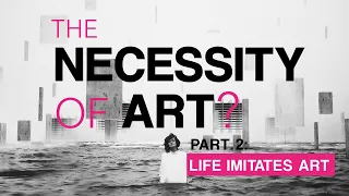 The Necessity of Art: Life Imitates Art