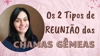 ♀️🔥♂️ CHAMAS GÊMEAS: os dois tipos de REUNIÃO! 💞 Cuidados e alertas para essa fase tão delicada! ☯️