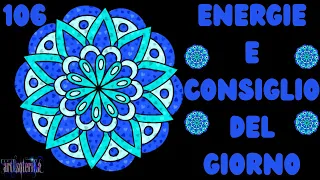 106-Energie e Consiglio del Giorno #ORACOLI #TAROCCHI #BUONGIORNO #INTERATTIVI #UNIVERSO #GRAZIE