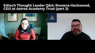 Edtech Thought Leader Q&A Rowena Hackwood, CEO at Astrea Academy Trust part 3