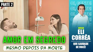 Amor em segredo, mesmo depois da morte - Parte 2 | Eli Corrêa Oficial |