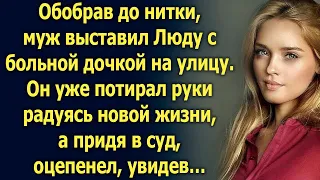 Обобрав до нитки, муж выставил Люду с больной дочкой на улицу. А однажды придя в суд…