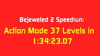 Bejeweled 2 Speedrun: Action Mode 37 Levels in 1:34:23.07