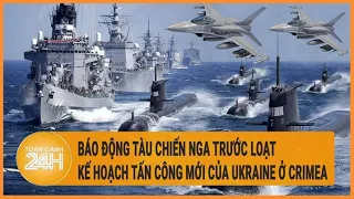 Báo động tàu chiến Nga trước loạt kế hoạch tấn công mới của Ukraine ở Crimea