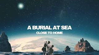 A BURIAL AT SEA - Close to Home - Full Album